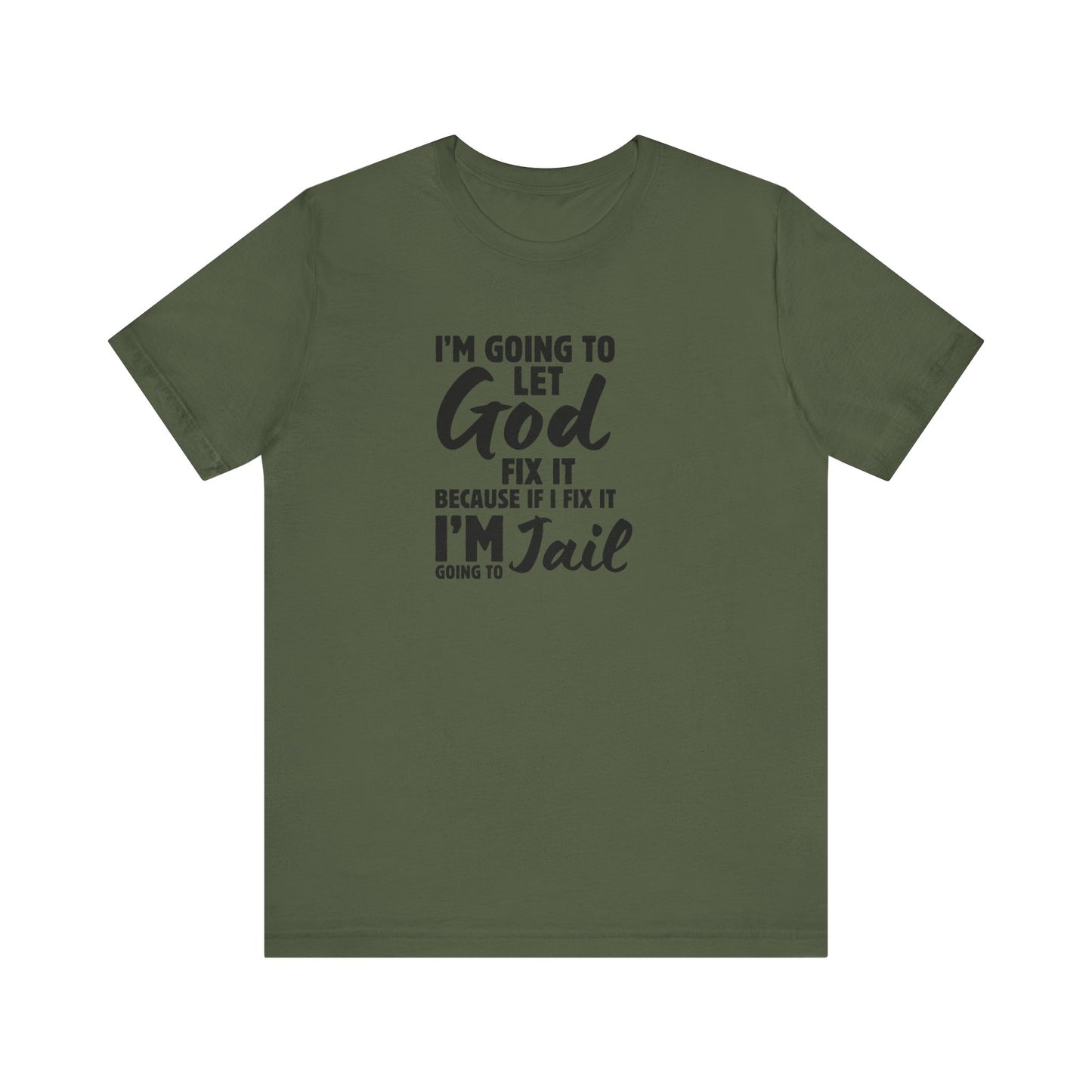 I'm going to Let God fix it or I'm going to Jail Unisex Jersey Short Sleeve Tee