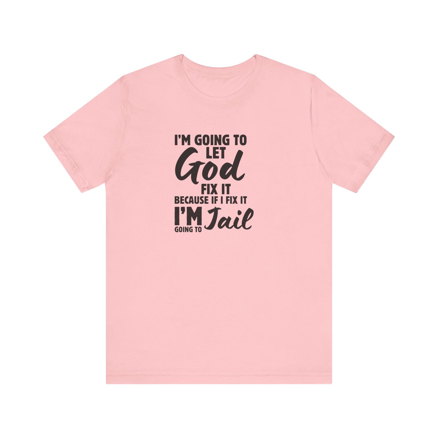 I'm going to Let God fix it or I'm going to Jail Unisex Jersey Short Sleeve Tee
