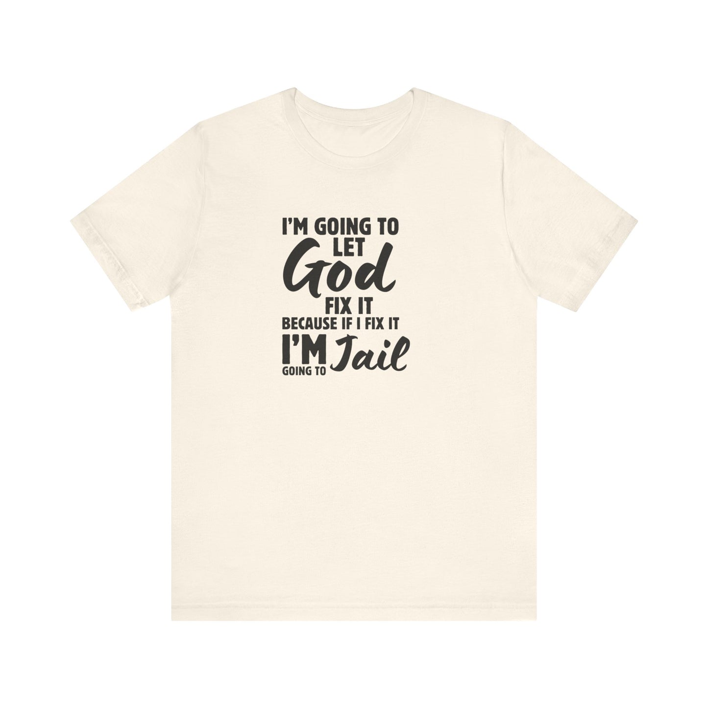I'm going to Let God fix it or I'm going to Jail Unisex Jersey Short Sleeve Tee