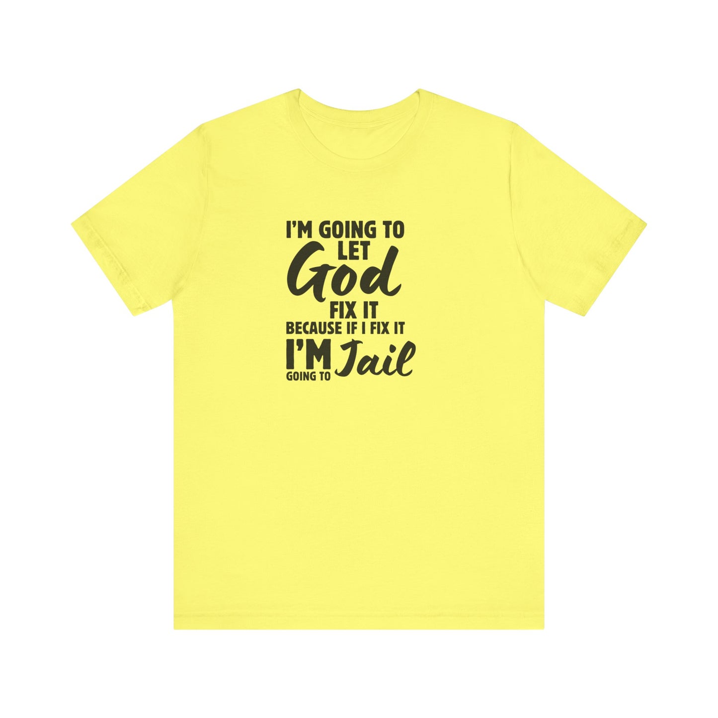 I'm going to Let God fix it or I'm going to Jail Unisex Jersey Short Sleeve Tee