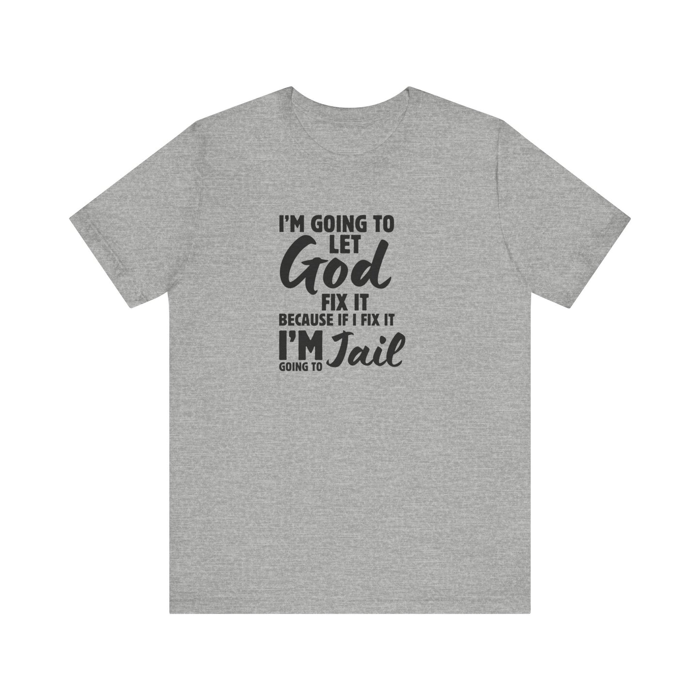 I'm going to Let God fix it or I'm going to Jail Unisex Jersey Short Sleeve Tee