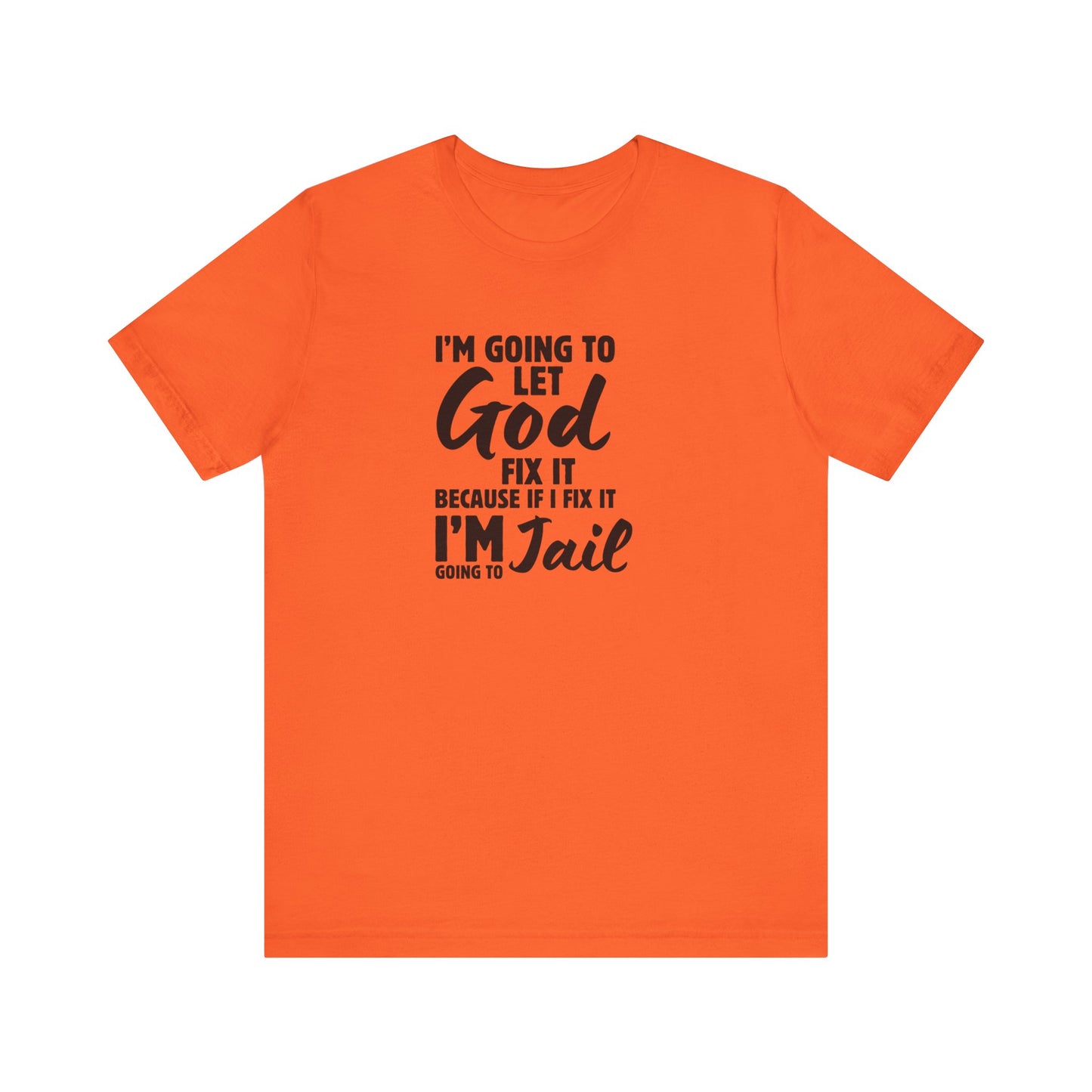 I'm going to Let God fix it or I'm going to Jail Unisex Jersey Short Sleeve Tee
