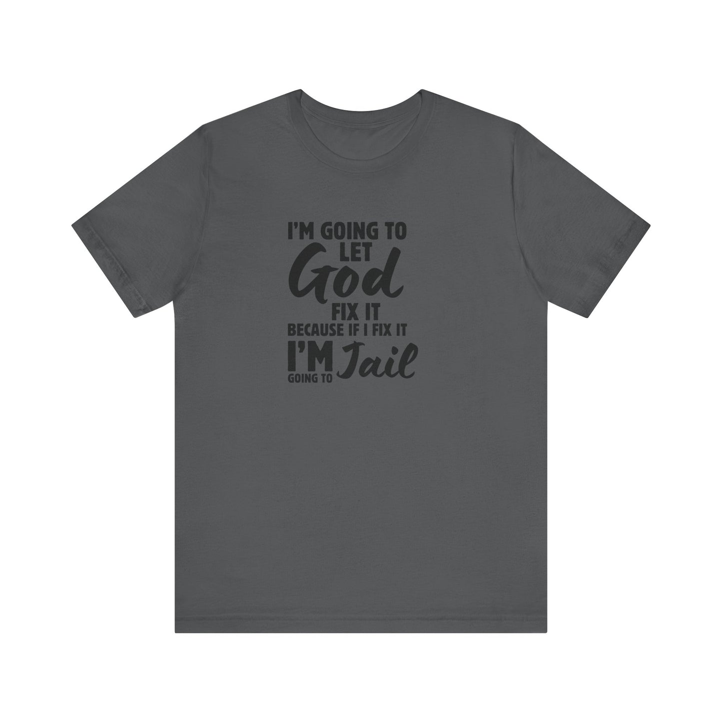 I'm going to Let God fix it or I'm going to Jail Unisex Jersey Short Sleeve Tee