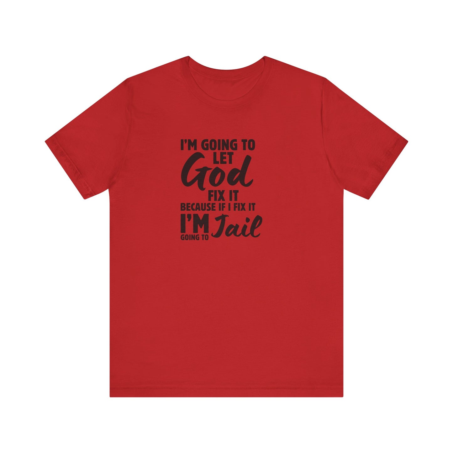 I'm going to Let God fix it or I'm going to Jail Unisex Jersey Short Sleeve Tee