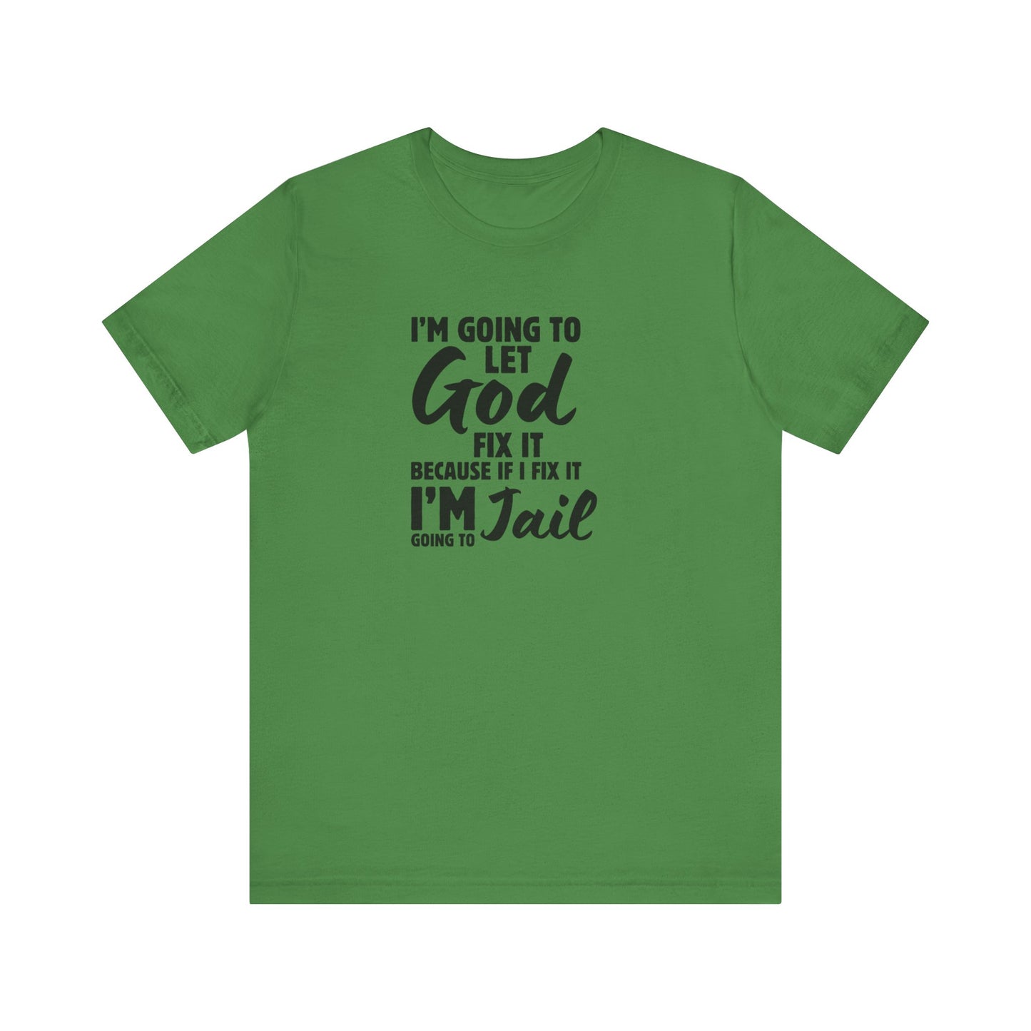 I'm going to Let God fix it or I'm going to Jail Unisex Jersey Short Sleeve Tee