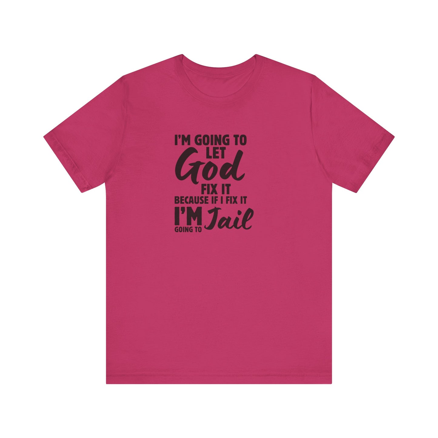 I'm going to Let God fix it or I'm going to Jail Unisex Jersey Short Sleeve Tee