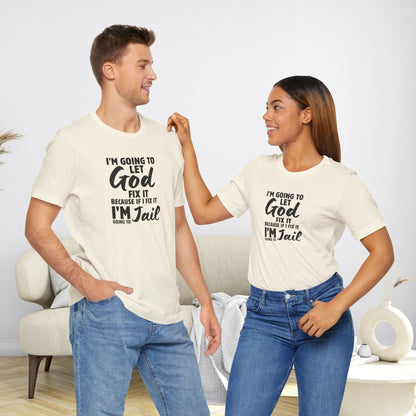 I'm going to Let God fix it or I'm going to Jail Unisex Jersey Short Sleeve Tee